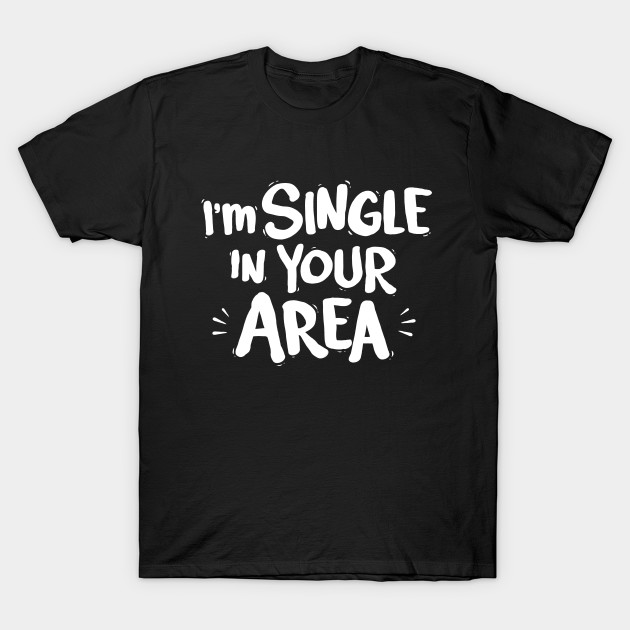Single in your Area T-Shirt-TOZ